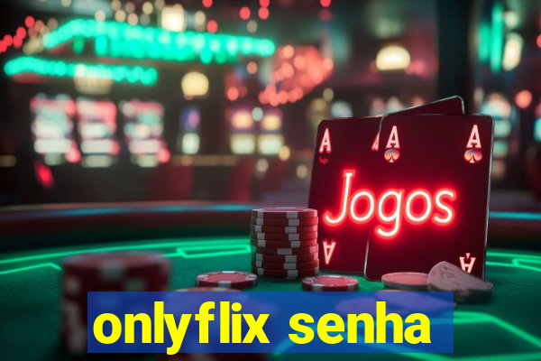 onlyflix senha